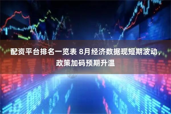配资平台排名一览表 8月经济数据现短期波动，政策加码预期升温