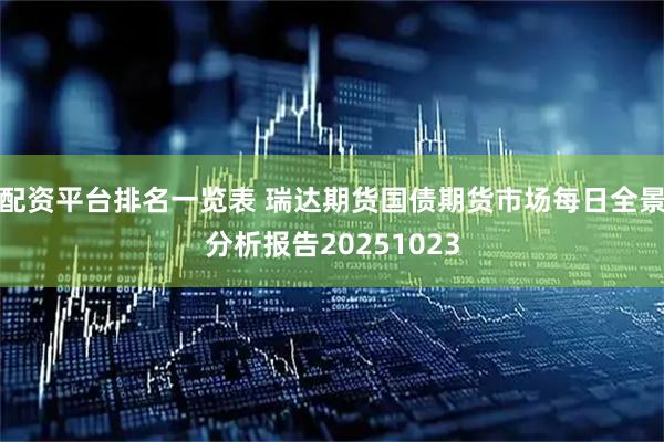 配资平台排名一览表 瑞达期货国债期货市场每日全景分析报告20251023